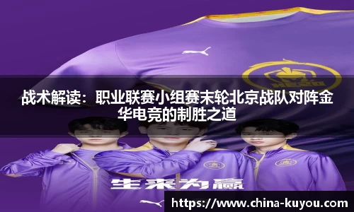 战术解读：职业联赛小组赛末轮北京战队对阵金华电竞的制胜之道