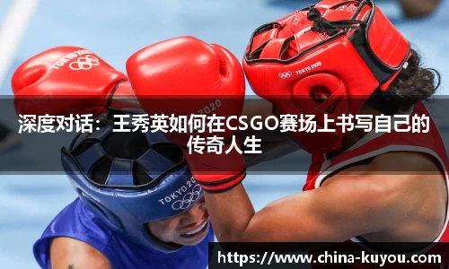 深度对话：王秀英如何在CSGO赛场上书写自己的传奇人生