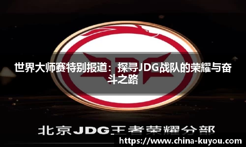 世界大师赛特别报道：探寻JDG战队的荣耀与奋斗之路